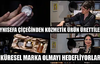 Aynısefa çiçeğinden kozmetik ürünü ürettiler, küresel marka olmayı hedefliyorlar
