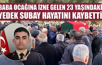 Baba ocağına izne gelen 23 yaşındaki yedek subay hayatını kaybetti
