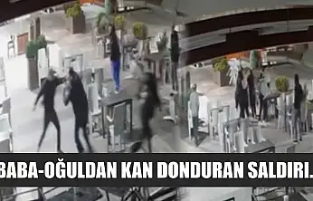 Baba-oğuldan kan donduran saldırı...