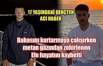 Babasını kurtarmaya çalışırken metan gazından zehirlenen Efe hayatını kaybetti