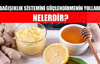 Bağışıklık sistemini güçlendirmenin yolları nelerdir?