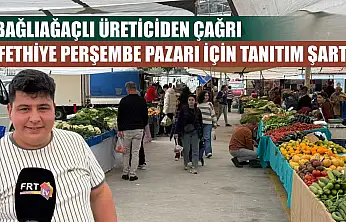 Bağlıağaçlı Üreticiden Çağrı: 'Fethiye Perşembe Pazarı için tanıtım şart'