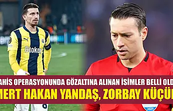 Bahis operasyonunda gözaltına alınan isimler belli oldu: Mert Hakan Yandaş, Zorbay Küçük..