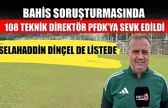 Bahis Soruşturmasında 108 Teknik Direktör PFDK'ya Sevk Edildi: Selahaddin Dinçel de Listede