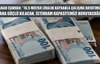 Bakan Işıkhan: '76.5 milyar liralık kaynakla çalışma hayatımızı daha güçlü kılacak, istihdam kapasitemizi koruyacağız'