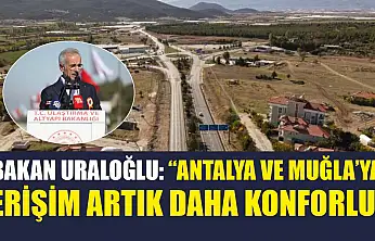 Bakan Uraloğlu: 'Antalya ve Muğla'ya Erişim Artık Daha Konforlu'
