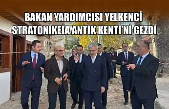 Bakan Yardımcısı Yelkenci, Stratonikeia Antik Kenti'ni gezdi