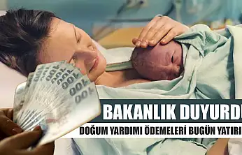 Bakanlık duyurdu: Doğum yardımı ödemeleri bugün yatırıldı