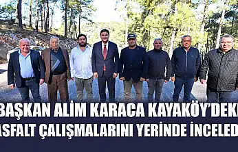 Başkan Alim Karaca Kayaköy'deki Asfalt Çalışmalarını Yerinde İnceledi