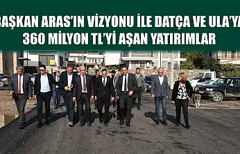 Başkan Aras'ın Vizyonu ile Datça ve Ula'ya  360 Milyon TL'yi Aşan Yatırımlar