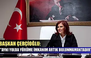 Başkan Çerçioğlu: 'Aynı yolda yürüme imkanım artık bulunmamaktadır'