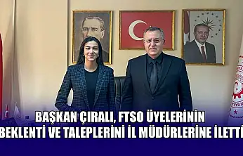 Başkan Çıralı, FTSO üyelerinin beklenti ve taleplerini İl müdürlerine iletti