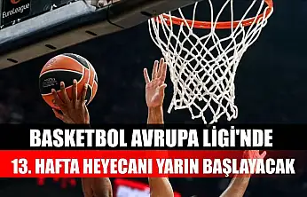 Basketbol Avrupa Ligi'nde 13. hafta heyecanı yarın başlayacak
