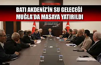 Batı Akdeniz'in su geleceği Muğla'da masaya yatırıldı