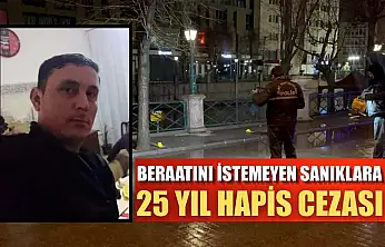 Beraatını istemeyen sanıklara 25 yıl hapis cezası