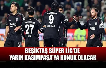Beşiktaş Süper Lig'de yarın Kasımpaşa'ya konuk olacak