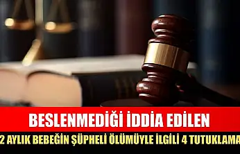 Beslenmediği iddia edilen 2 aylık bebeğin şüpheli ölümüyle ilgili 4 tutuklama