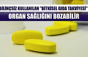Bilinçsiz kullanılan 'bitkisel gıda takviyesi' organ sağlığını bozabilir