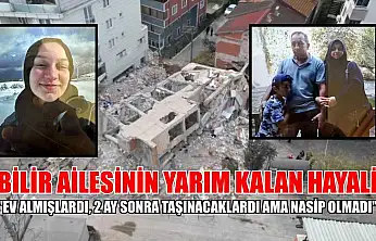 Bilir ailesinin yarım kalan hayali: 'Ev almışlardı, 2 ay sonra taşınacaklardı ama nasip olmadı'