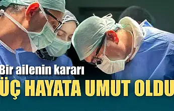 Bir ailenin kararı üç hayata umut oldu
