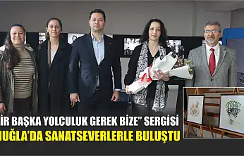 'Bir Başka Yolculuk Gerek Bize' Sergisi Muğla'da Sanatseverlerle Buluştu