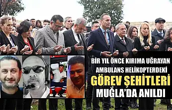 Bir yıl önce kırıma uğrayan ambulans helikopterdeki görev şehitleri Muğla'da anıldı