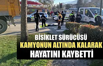 Bisiklet sürücüsü kamyonun altında kalarak hayatını kaybetti