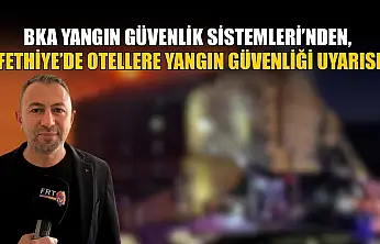 BKA Yangın Güvenlik Sistemleri'nden, Fethiye'de otellere yangın güvenliği uyarısı