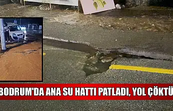 Bodrum'da ana su hattı patladı, yol çöktü