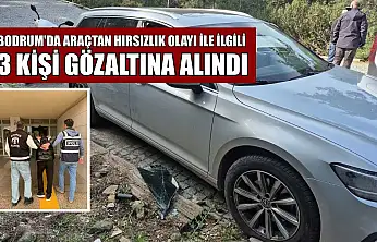 Bodrum'da araçtan hırsızlık olayı ile ilgili 3 kişi gözaltına alındı