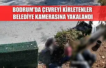 Bodrum'da çevreyi kirletenler belediye kamerasına yakalandı