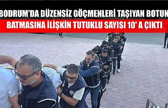Bodrum'da düzensiz göçmenleri taşıyan botun batmasına ilişkin tutuklu sayısı 10' a çıktı