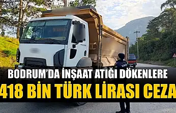 Bodrum'da inşaat atığı dökenlere 418 bin Türk Lirası cezai işlem