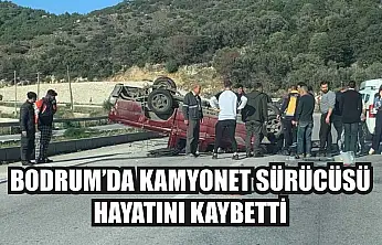 Bodrum'da kamyonet sürücüsü hayatını kaybetti