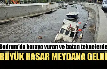 Bodrum'da karaya vuran ve batan teknelerde büyük hasar meydana geldi