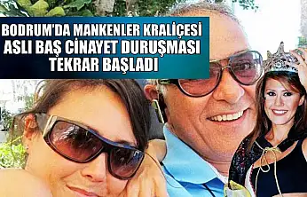 Bodrum'da Mankenler Kraliçesi Aslı Baş cinayet duruşması tekrar başladı