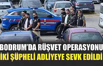 Bodrum'da rüşvet operasyonu: İki şüpheli adliyeye sevk edildi