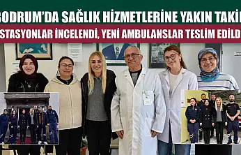 Bodrum'da sağlık hizmetlerine yakın takip: İstasyonlar incelendi, yeni ambulanslar teslim edildi
