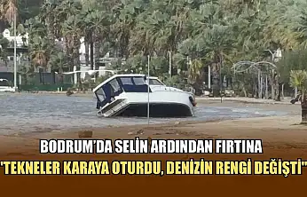 Bodrum'da selin ardından fırtına: 'Tekneler karaya oturdu, denizin rengi değişti'