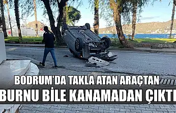 Bodrum'da takla atan araçtan burnu bile kanamadı çıktı