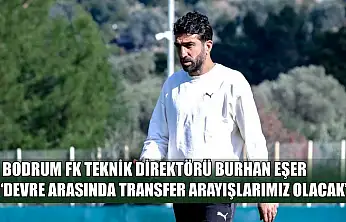 Bodrum FK Teknik Direktörü Burhan Eşer: 'Devre arasında transfer arayışlarımız olacak'