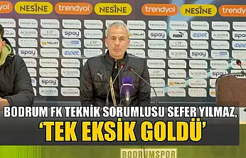 Bodrum FK Teknik Sorumlusu Sefer Yılmaz, 'Tek eksik goldü'
