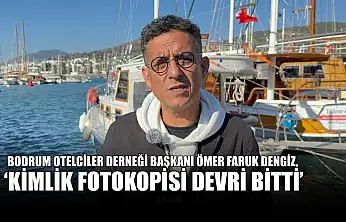 Bodrum Otelciler Derneği Başkanı Ömer Faruk Dengiz, 'Kimlik fotokopisi devri bitti'