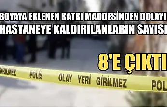 Boyaya eklenen katkı maddesinden dolayı hastaneye kaldırılanların sayısı 8'e çıktı
