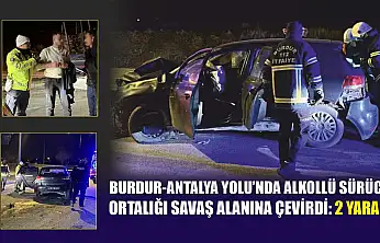 Burdur-Antalya Yolu'nda alkollü sürücü ortalığı savaş alanına çevirdi: 2 yaralı