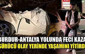 Burdur-Antalya Yolunda Feci Kaza: Sürücü Olay Yerinde Yaşamını Yitirdi