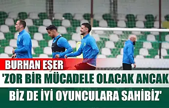 Burhan Eşer: 'Zor bir mücadele olacak ancak biz de iyi oyunculara sahibiz'