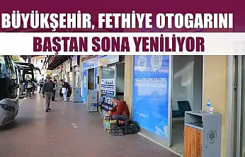 Büyükşehir, Fethiye Otogarını Baştan Sona Yeniliyor