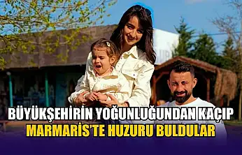 Büyükşehirin yoğunluğundan kaçıp, Marmaris'te huzuru buldular