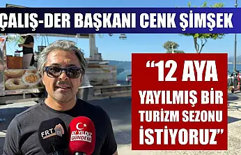Çalış-Der Başkanı Cenk Şimşek: '12 aya yayılmış bir turizm sezonu istiyoruz'